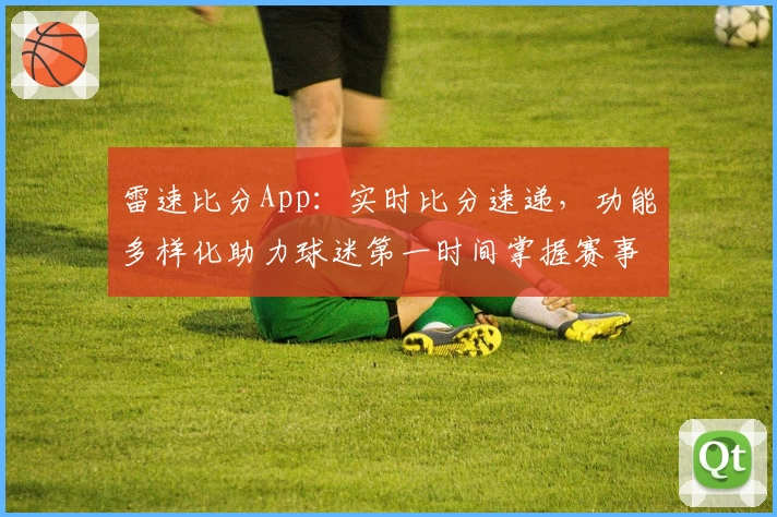 雷速比分App:实时比分速递,功能多样化助力球迷第一时间掌握赛事动态