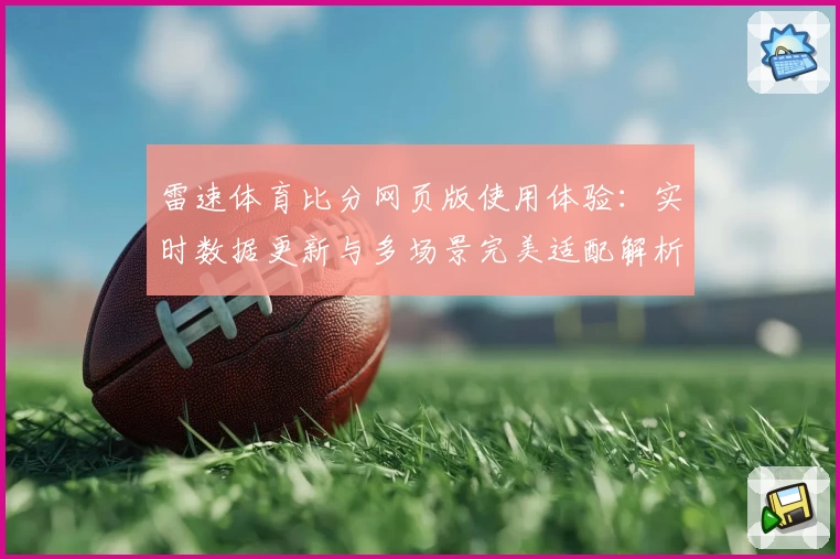雷速体育比分网页版使用体验：实时数据更新与多场景完美适配解析