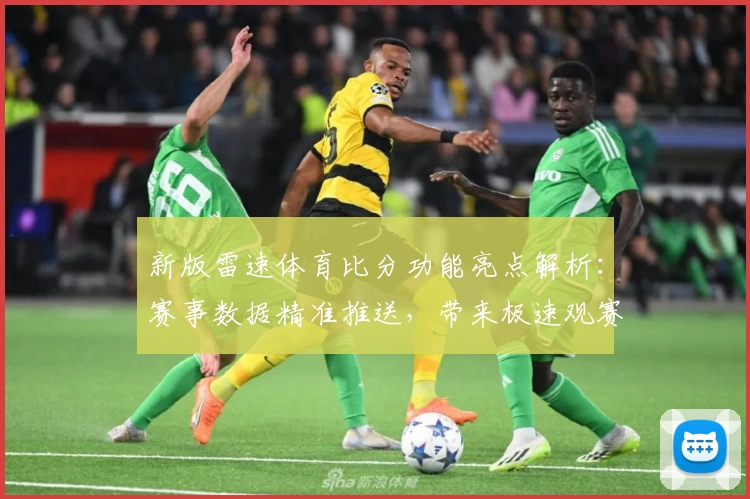 新版雷速体育比分功能亮点解析：赛事数据精准推送，带来极速观赛体验