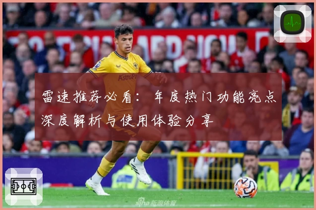 雷速推荐必看:年度热门功能亮点深度解析与使用体验分享