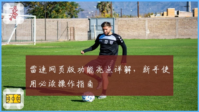 雷速网页版功能亮点详解，新手使用必读操作指南