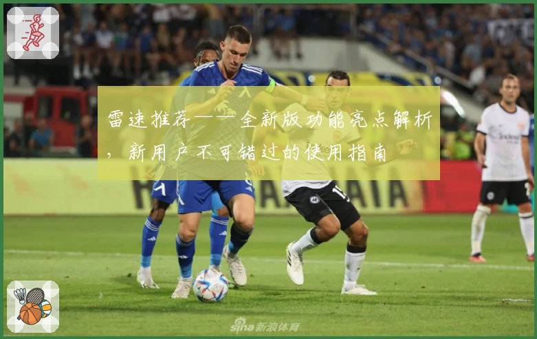 雷速推荐——全新版功能亮点解析，新用户不可错过的使用指南