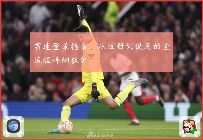 雷速登录指南：从注册到使用的全流程详细教学