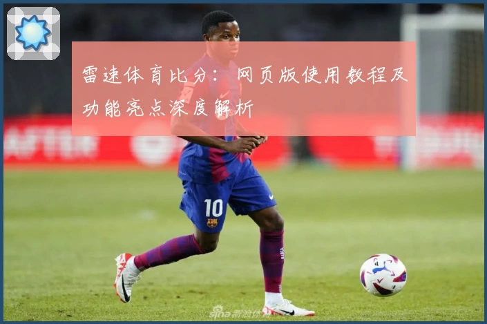 雷速体育比分：网页版使用教程及功能亮点深度解析