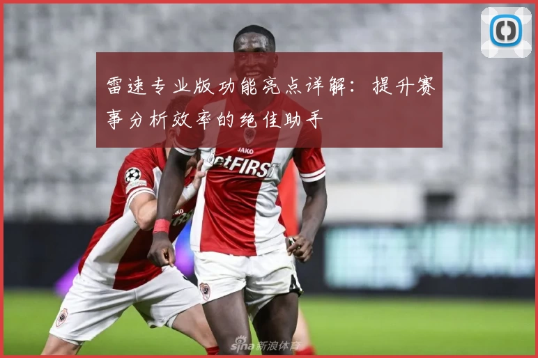 雷速专业版功能亮点详解：提升赛事分析效率的绝佳助手