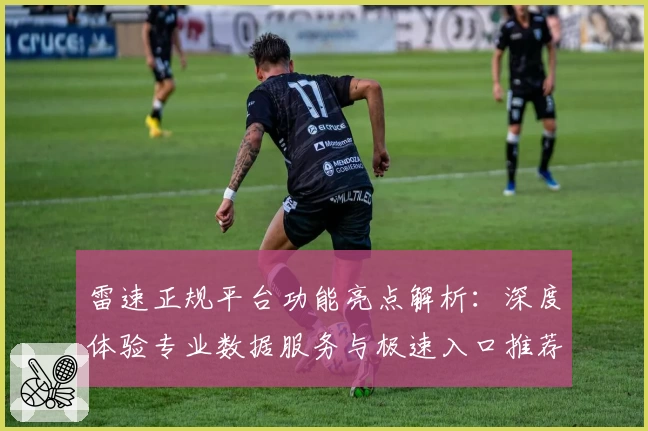雷速正规平台功能亮点解析：深度体验专业数据服务与极速入口推荐