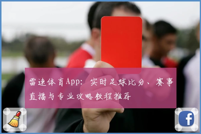 雷速体育App:实时足球比分、赛事直播与专业攻略教程推荐