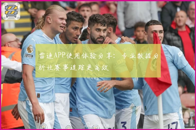 雷速APP使用体验分享：专业数据分析让赛事追踪更高效