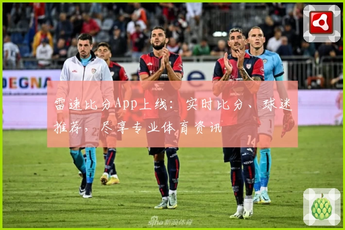 雷速比分App上线:实时比分、球迷推荐,尽享专业体育资讯