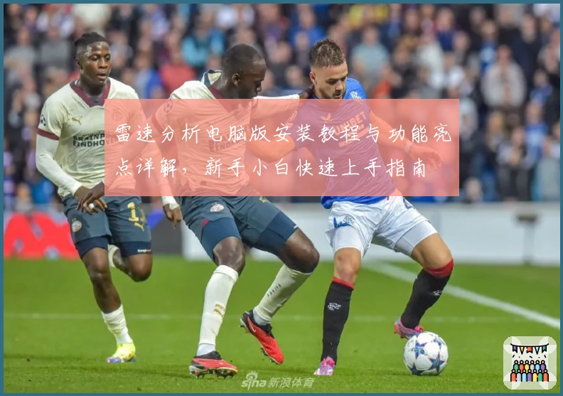 雷速分析电脑版安装教程与功能亮点详解，新手小白快速上手指南